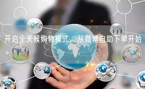开启全天候购物模式，从微博自助下单开始。