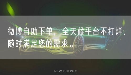 微博自助下单，全天候平台不打烊，随时满足您的需求。