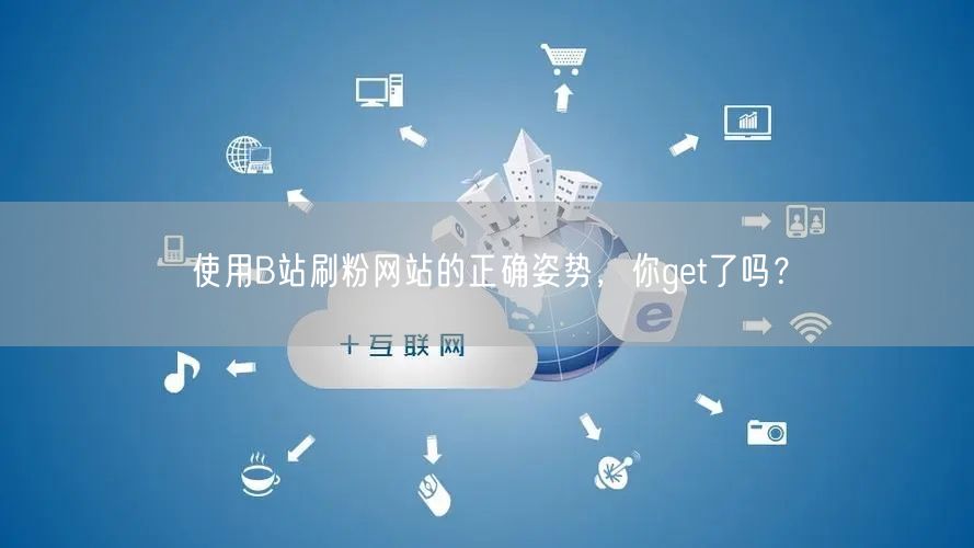 使用B站刷粉网站的正确姿势，你get了吗？