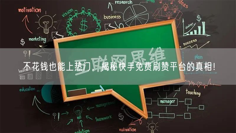 不花钱也能上热门，揭秘快手免费刷赞平台的真相！