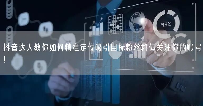 抖音达人教你如何精准定位吸引目标粉丝群体关注你的账号！
