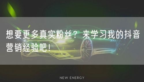 想要更多真实粉丝？来学习我的抖音营销经验吧！
