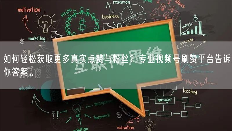 如何轻松获取更多真实点赞与粉丝？专业视频号刷赞平台告诉你答案。