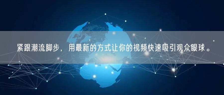 紧跟潮流脚步，用最新的方式让你的视频快速吸引观众眼球。