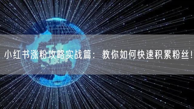 小红书涨粉攻略实战篇:教你如何快速积累粉丝!