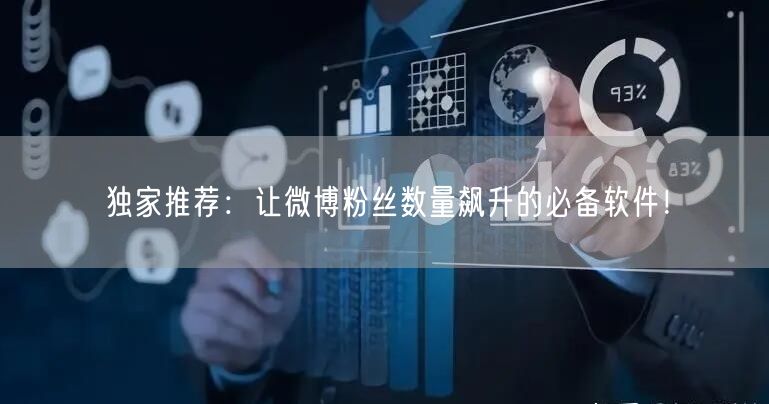独家推荐：让微博粉丝数量飙升的必备软件！