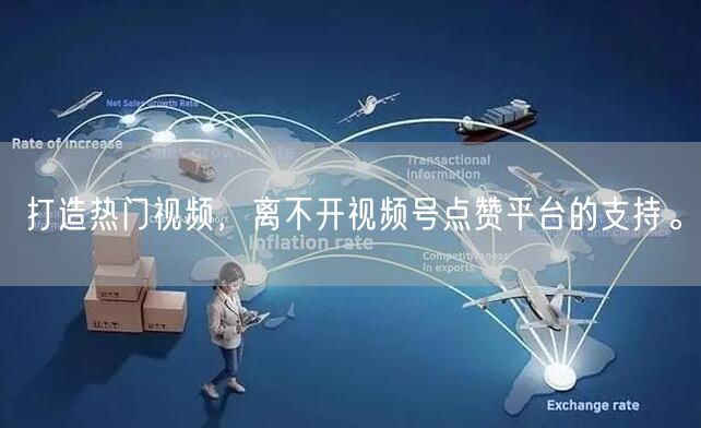 打造热门视频，离不开视频号点赞平台的支持。