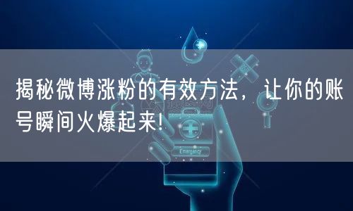 揭秘微博涨粉的有效方法，让你的账号瞬间火爆起来!